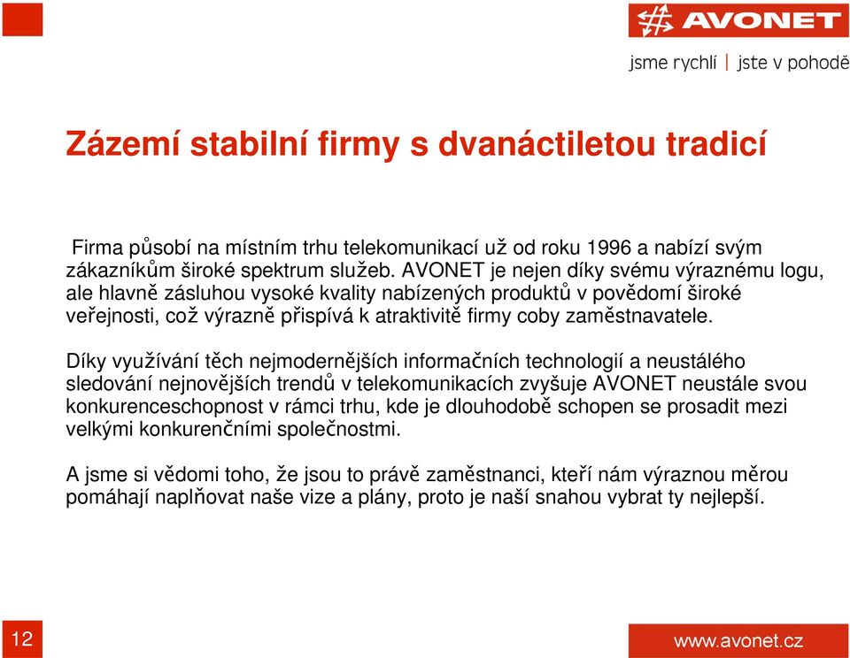 Díky využívání těch nejmodernějších informačních technologií a neustálého sledování nejnovějších trendů v telekomunikacích zvyšuje AVONET neustále svou konkurenceschopnost v rámci trhu, kde je