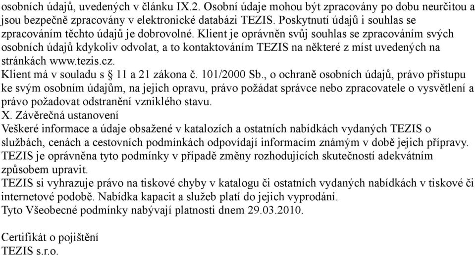 Klient je oprávněn svůj souhlas se zpracováním svých osobních údajů kdykoliv odvolat, a to kontaktováním TEZIS na některé z míst uvedených na stránkách www.tezis.cz.