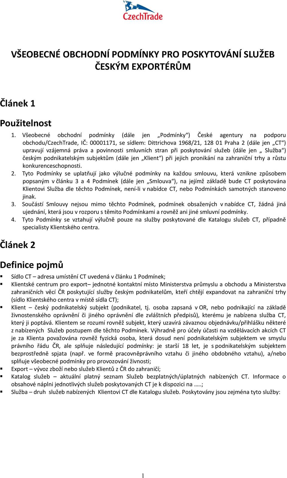 povinnosti smluvních stran při poskytování služeb (dále jen Služba ) českým podnikatelským subjektům (dále jen Klient ) při jejich pronikání na zahraniční trhy a růstu konkurenceschopnosti. 2.