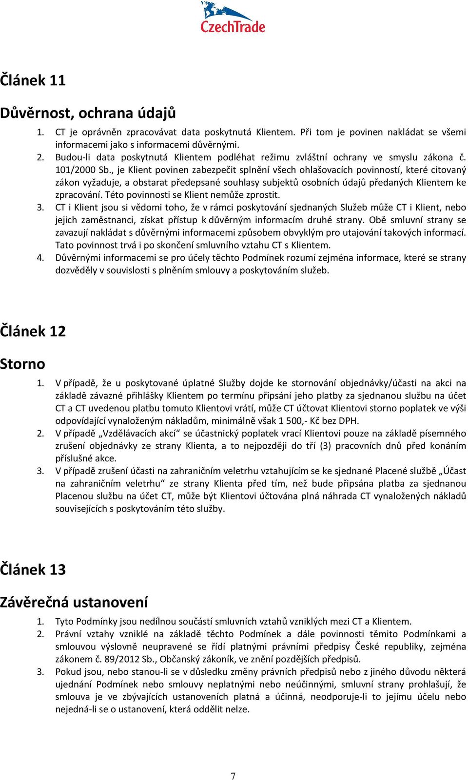 , je Klient povinen zabezpečit splnění všech ohlašovacích povinností, které citovaný zákon vyžaduje, a obstarat předepsané souhlasy subjektů osobních údajů předaných Klientem ke zpracování.