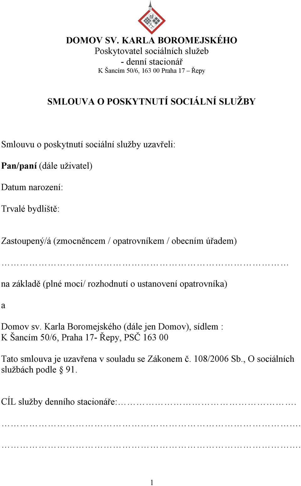 poskytnutí sociální služby uzavřeli: Pan/paní (dále uživatel) Datum narození: Trvalé bydliště: Zastoupený/á (zmocněncem / opatrovníkem / obecním