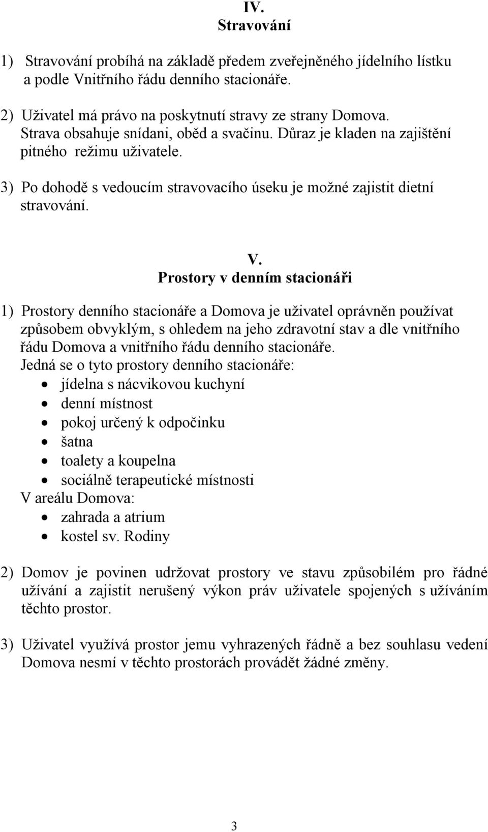 Prostory v denním stacionáři 1) Prostory denního stacionáře a Domova je uživatel oprávněn používat způsobem obvyklým, s ohledem na jeho zdravotní stav a dle vnitřního řádu Domova a vnitřního řádu