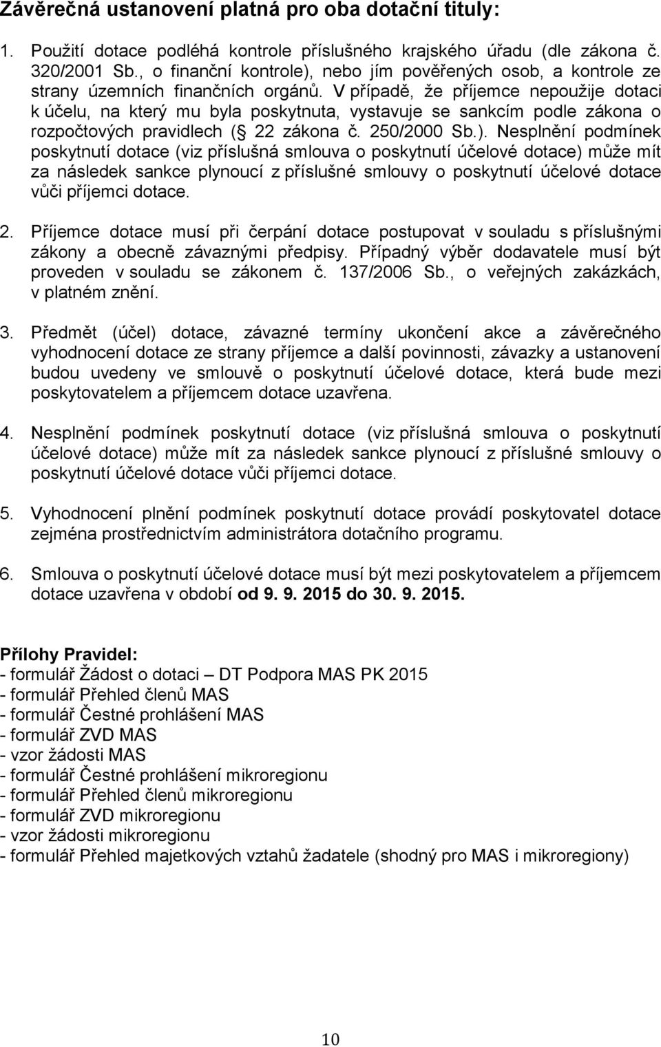 V případě, že příjemce nepoužije dotaci k účelu, na který mu byla poskytnuta, vystavuje se sankcím podle zákona o rozpočtových pravidlech ( 22 zákona č. 250/2000 Sb.).