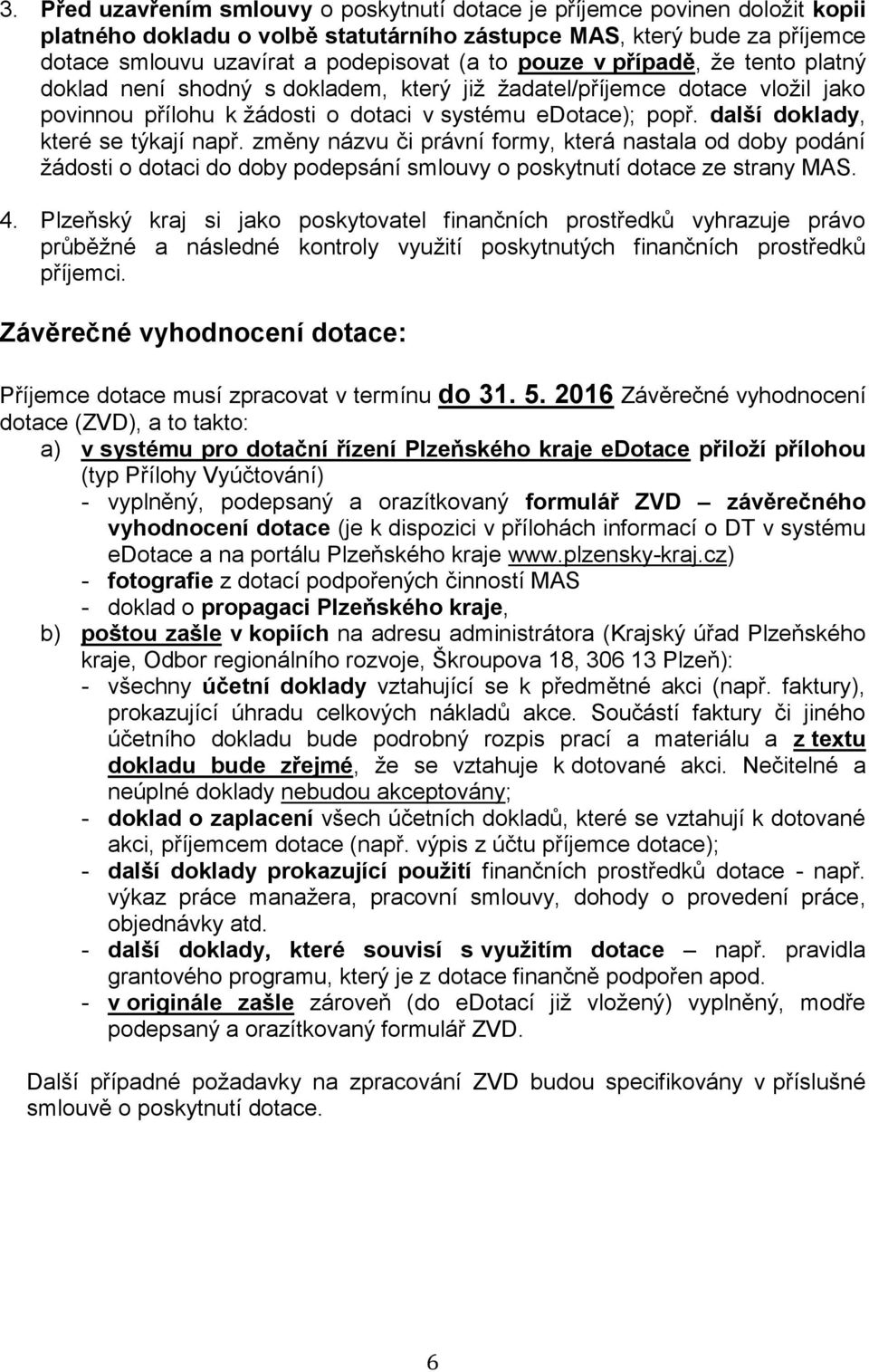 další doklady, které se týkají např. změny názvu či právní formy, která nastala od doby podání žádosti o dotaci do doby podepsání smlouvy o poskytnutí dotace ze strany MAS. 4.