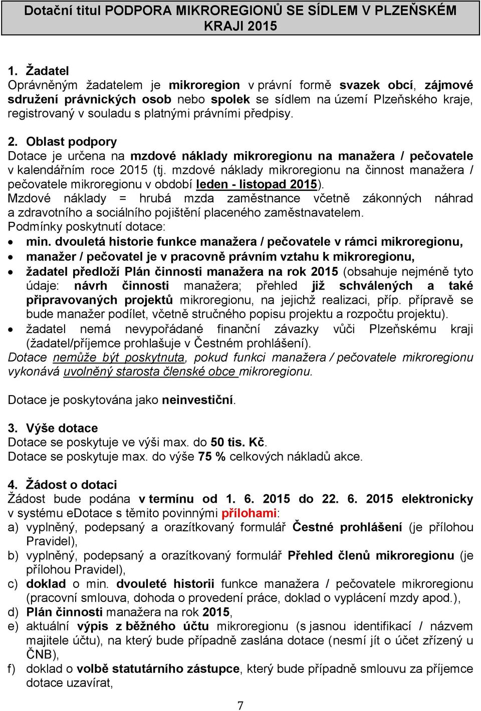 předpisy. 2. Oblast podpory Dotace je určena na mzdové náklady mikroregionu na manažera / pečovatele v kalendářním roce 2015 (tj.