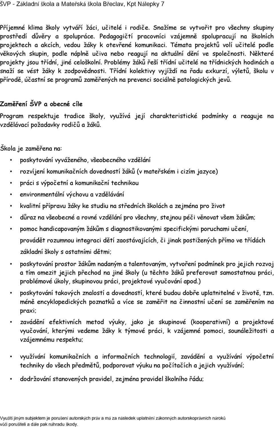 Témata projektů volí učitelé podle věkových skupin, podle náplně učiva nebo reagují na aktuální dění ve společnosti. Některé projekty jsou třídní, jiné celoškolní.