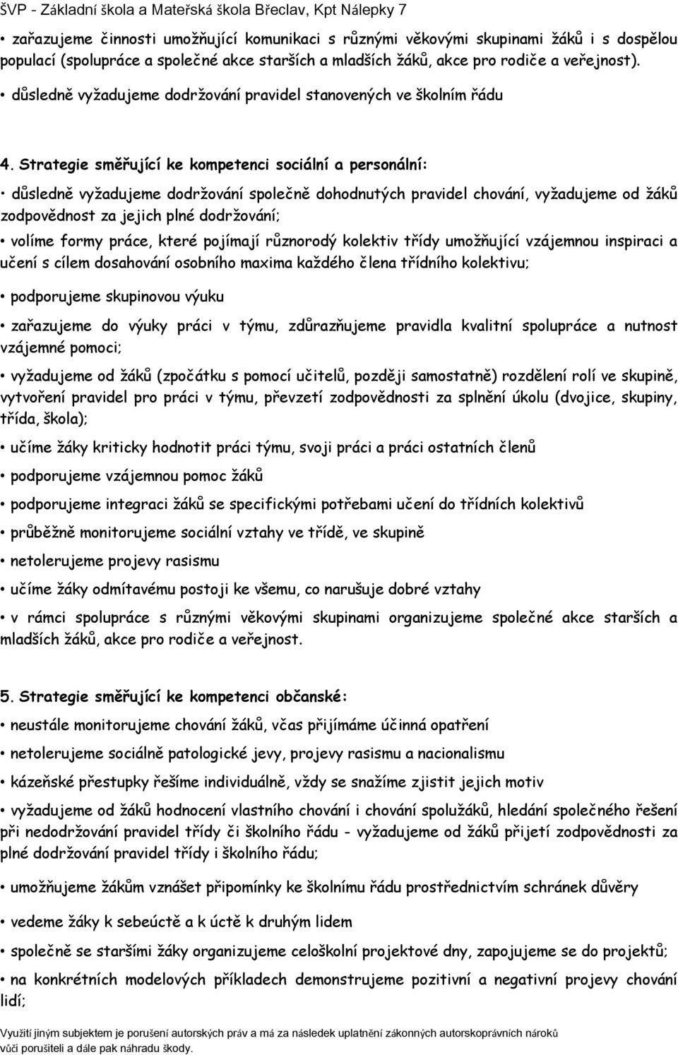 Strategie směřující ke kompetenci sociální a personální: důsledně vyžadujeme dodržování společně dohodnutých pravidel chování, vyžadujeme od žáků zodpovědnost za jejich plné dodržování; volíme formy