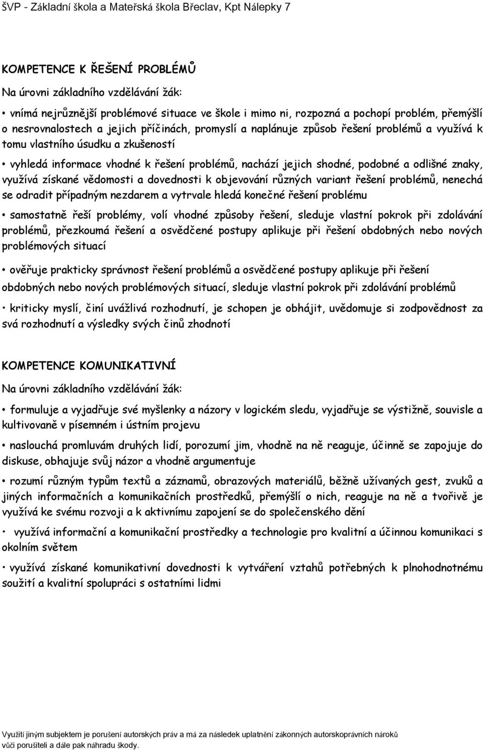 vědomosti a dovednosti k objevování různých variant řešení problémů, nenechá se odradit případným nezdarem a vytrvale hledá konečné řešení problému samostatně řeší problémy, volí vhodné způsoby