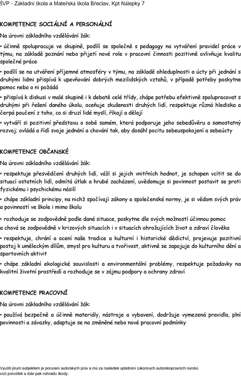 upevňování dobrých mezilidských vztahů, v případě potřeby poskytne pomoc nebo o ni požádá přispívá k diskusi v malé skupině i k debatě celé třídy, chápe potřebu efektivně spolupracovat s druhými při