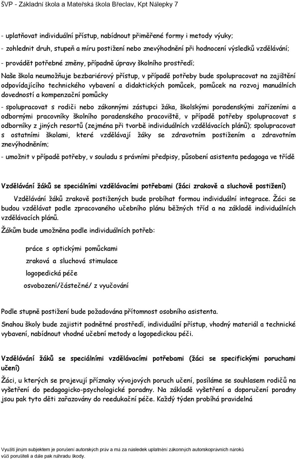 na rozvoj manuálních dovedností a kompenzační pomůcky - spolupracovat s rodiči nebo zákonnými zástupci žáka, školskými poradenskými zařízeními a odbornými pracovníky školního poradenského pracoviště,