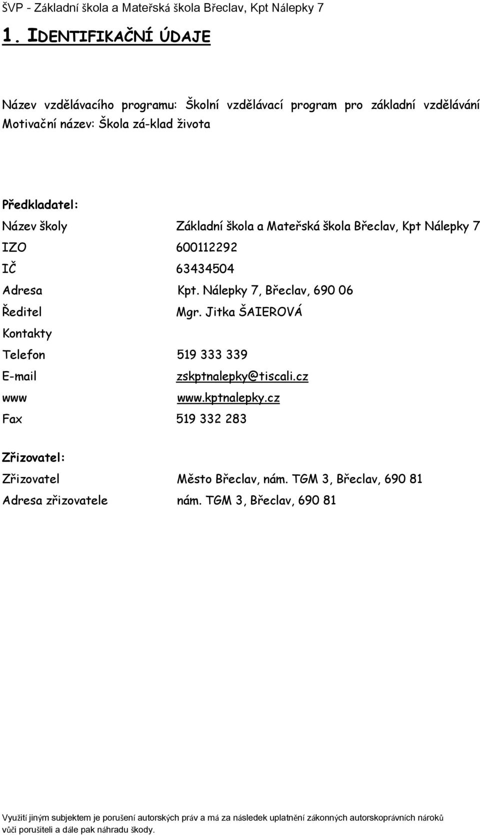 Jitka ŠAIEROVÁ Kontakty Telefon 519 333 339 E-mail zskptnalepky@tiscali.cz www www.kptnalepky.cz Fax 519 332 283 Zřizovatel: Zřizovatel Město Břeclav, nám.