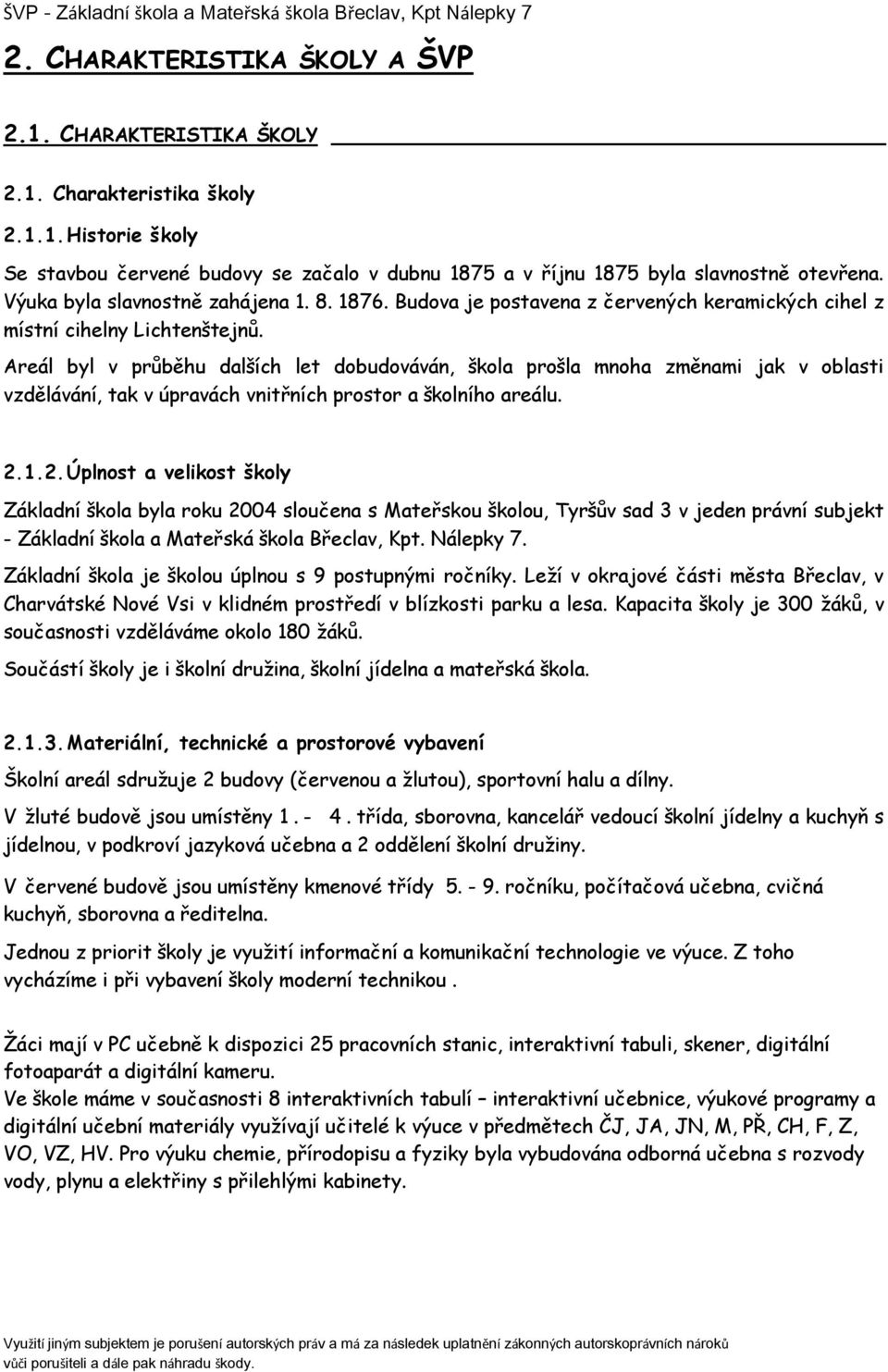 Areál byl v průběhu dalších let dobudováván, škola prošla mnoha změnami jak v oblasti vzdělávání, tak v úpravách vnitřních prostor a školního areálu. 2.