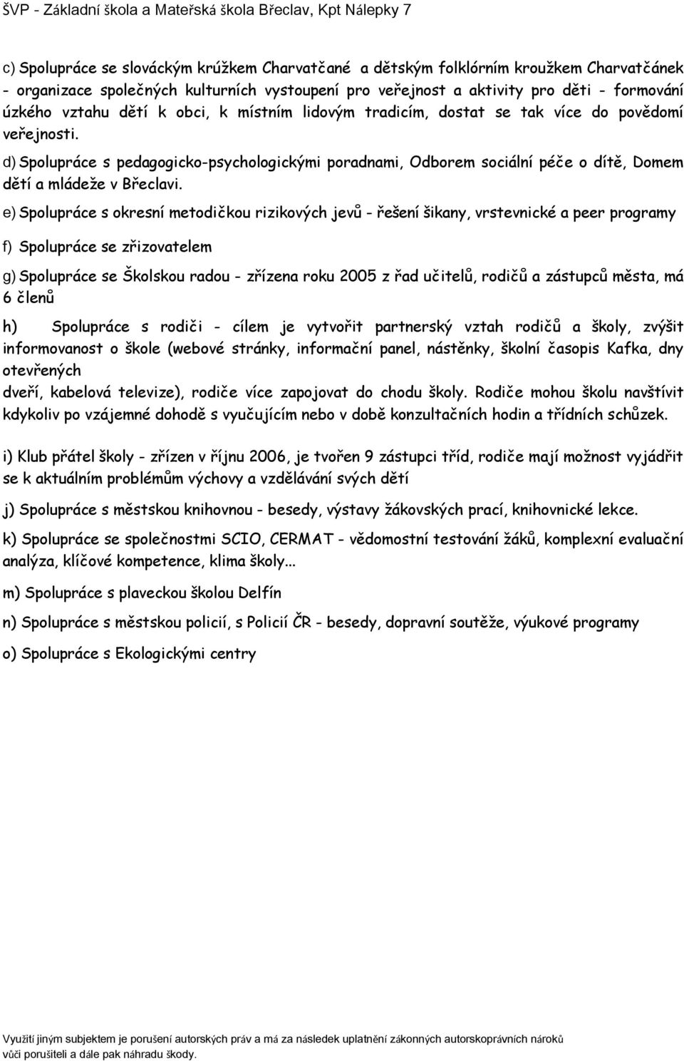 d) Spolupráce s pedagogicko-psychologickými poradnami, Odborem sociální péče o dítě, Domem dětí a mládeže v Břeclavi.