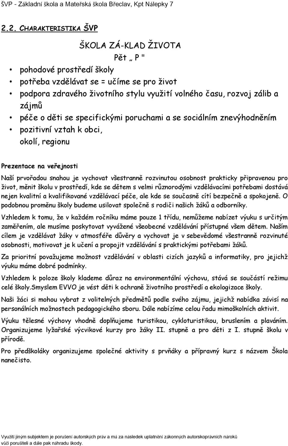 prakticky připravenou pro život, měnit školu v prostředí, kde se dětem s velmi různorodými vzdělávacími potřebami dostává nejen kvalitní a kvalifikované vzdělávací péče, ale kde se současně cítí