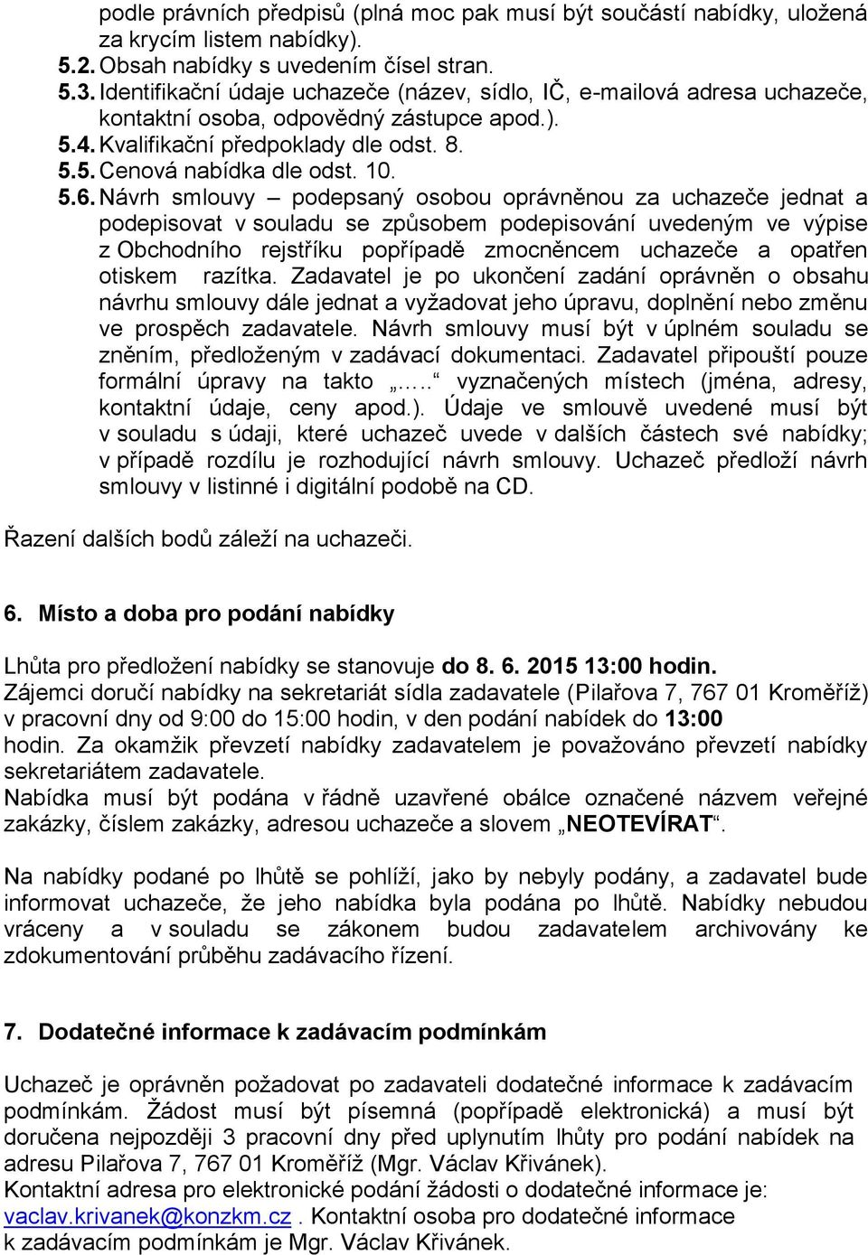 Návrh smlouvy podepsaný osobou oprávněnou za uchazeče jednat a podepisovat v souladu se způsobem podepisování uvedeným ve výpise z Obchodního rejstříku popřípadě zmocněncem uchazeče a opatřen otiskem