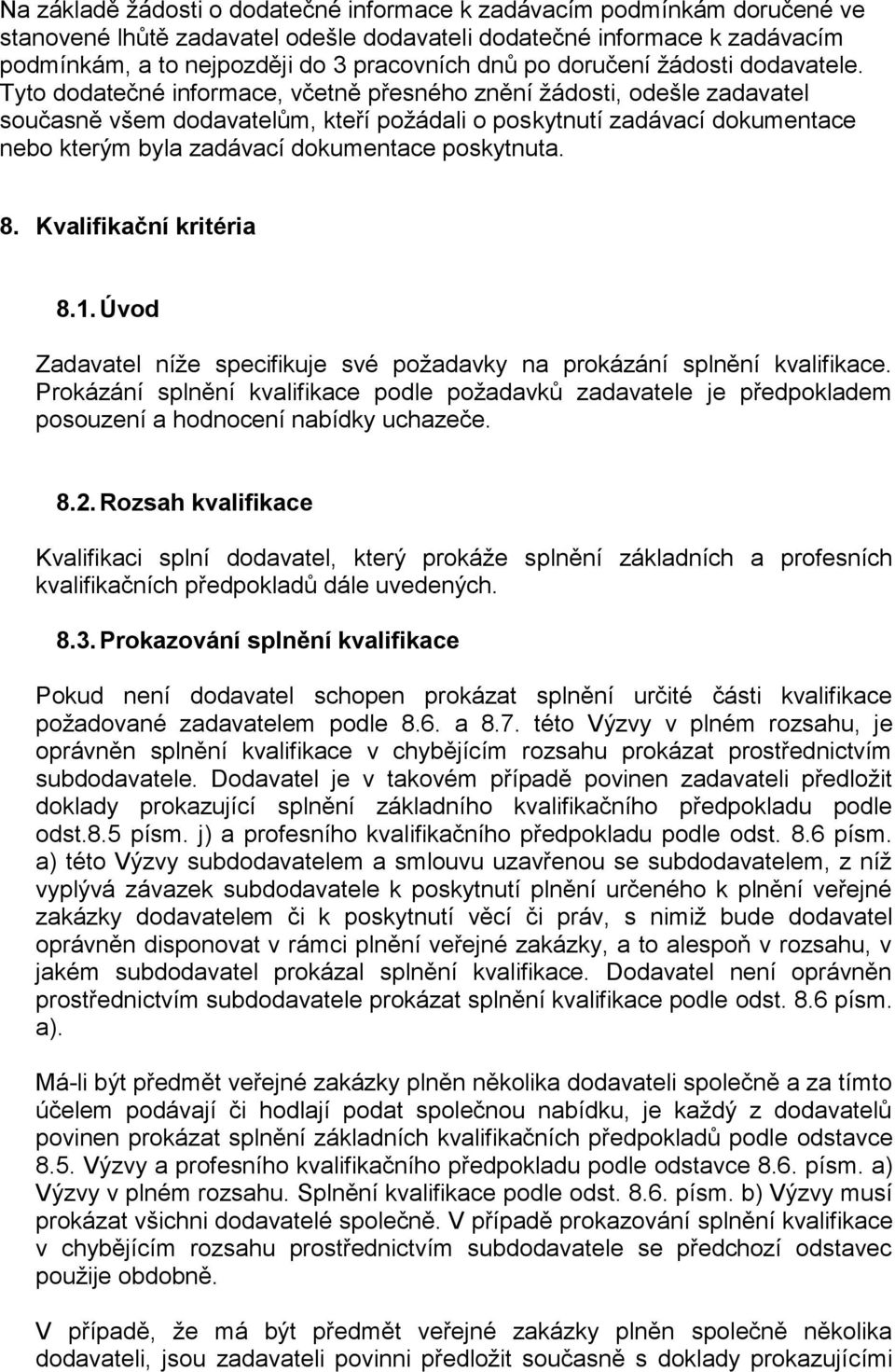 Tyto dodatečné informace, včetně přesného znění žádosti, odešle zadavatel současně všem dodavatelům, kteří požádali o poskytnutí zadávací dokumentace nebo kterým byla zadávací dokumentace poskytnuta.