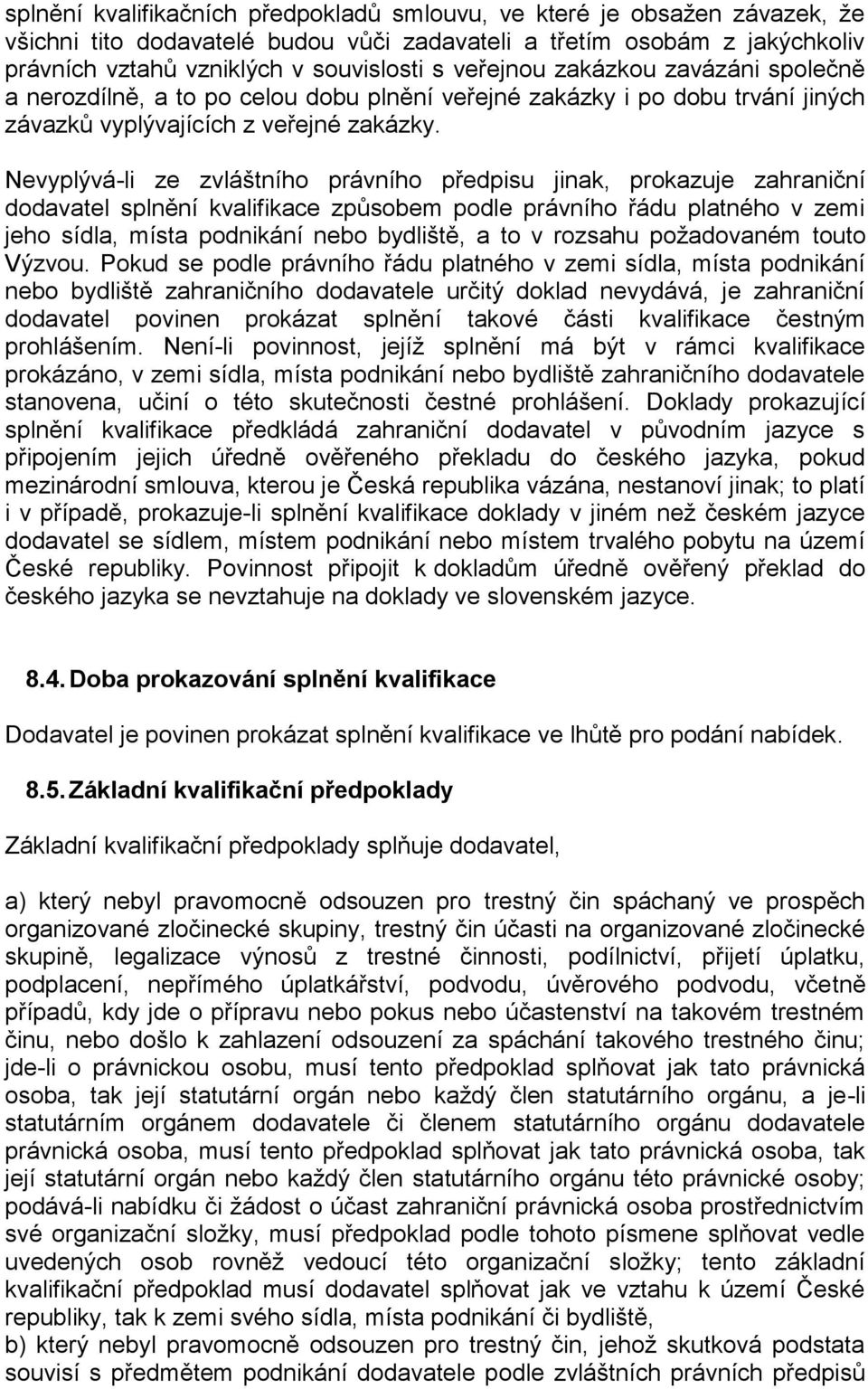 Nevyplývá-li ze zvláštního právního předpisu jinak, prokazuje zahraniční dodavatel splnění kvalifikace způsobem podle právního řádu platného v zemi jeho sídla, místa podnikání nebo bydliště, a to v