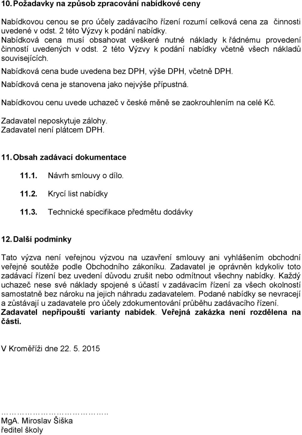 Nabídková cena bude uvedena bez DPH, výše DPH, včetně DPH. Nabídková cena je stanovena jako nejvýše přípustná. Nabídkovou cenu uvede uchazeč v české měně se zaokrouhlením na celé Kč.