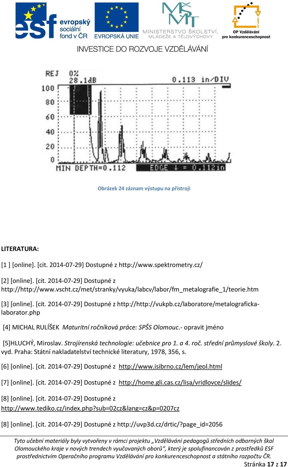 php [4] MICHAL RULÍŠEK Maturitní ročníková práce: SPŠS Olomouc.- opravit jméno [5]HLUCHÝ, Miroslav. Strojírenská technologie: učebnice pro 1. a 4. roč. střední průmyslové školy. 2. vyd.