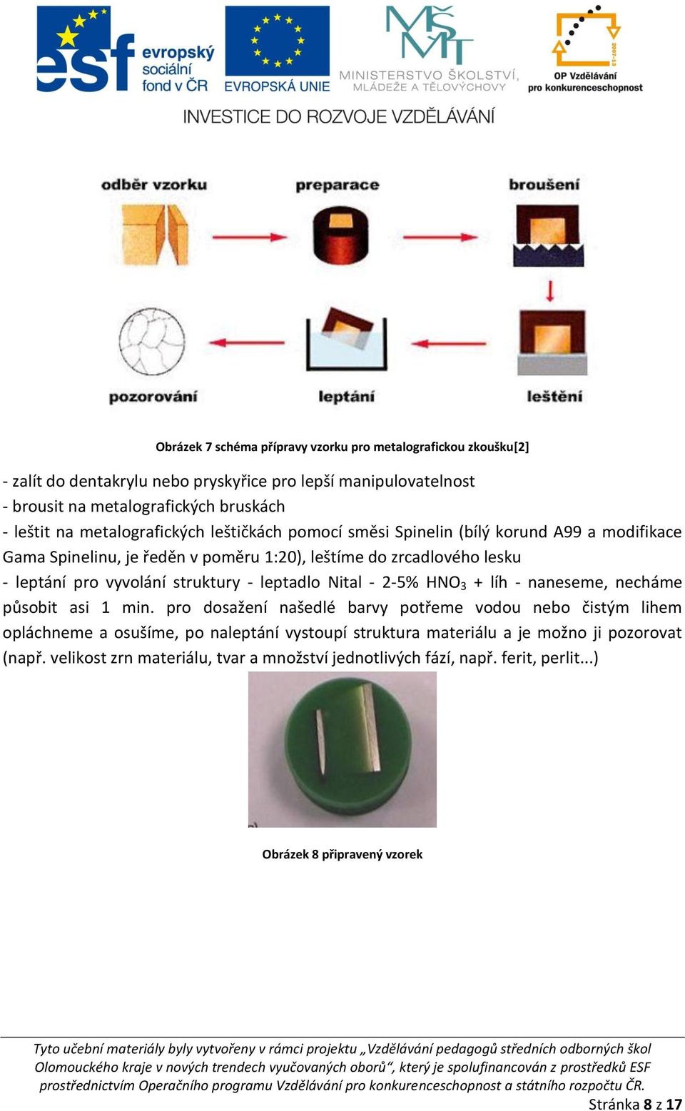 struktury - leptadlo Nital - 2-5% HNO 3 + líh - naneseme, necháme působit asi 1 min.