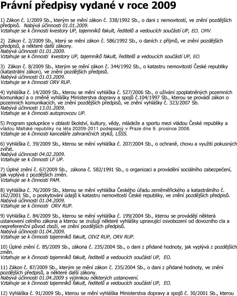 3) Zákon č. 8/2009 Sb., kterým se mění zákon č. 344/1992 Sb., o katastru nemovitostí České republiky (katastrální zákon), ve znění Nabývá účinnosti 01.03.2009. Vztahuje se k činnosti ORV RUP.