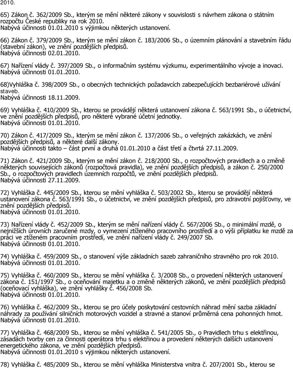 , o informačním systému výzkumu, experimentálního vývoje a inovaci. 68)Vyhláška č. 398/2009 Sb., o obecných technických požadavcích zabezpečujících bezbariérové užívání staveb. Nabývá účinnosti 18.11.