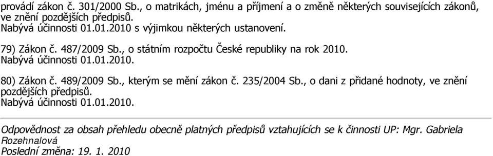 487/2009 Sb., o státním rozpočtu České republiky na rok 2010. 80) Zákon č. 489/2009 Sb.