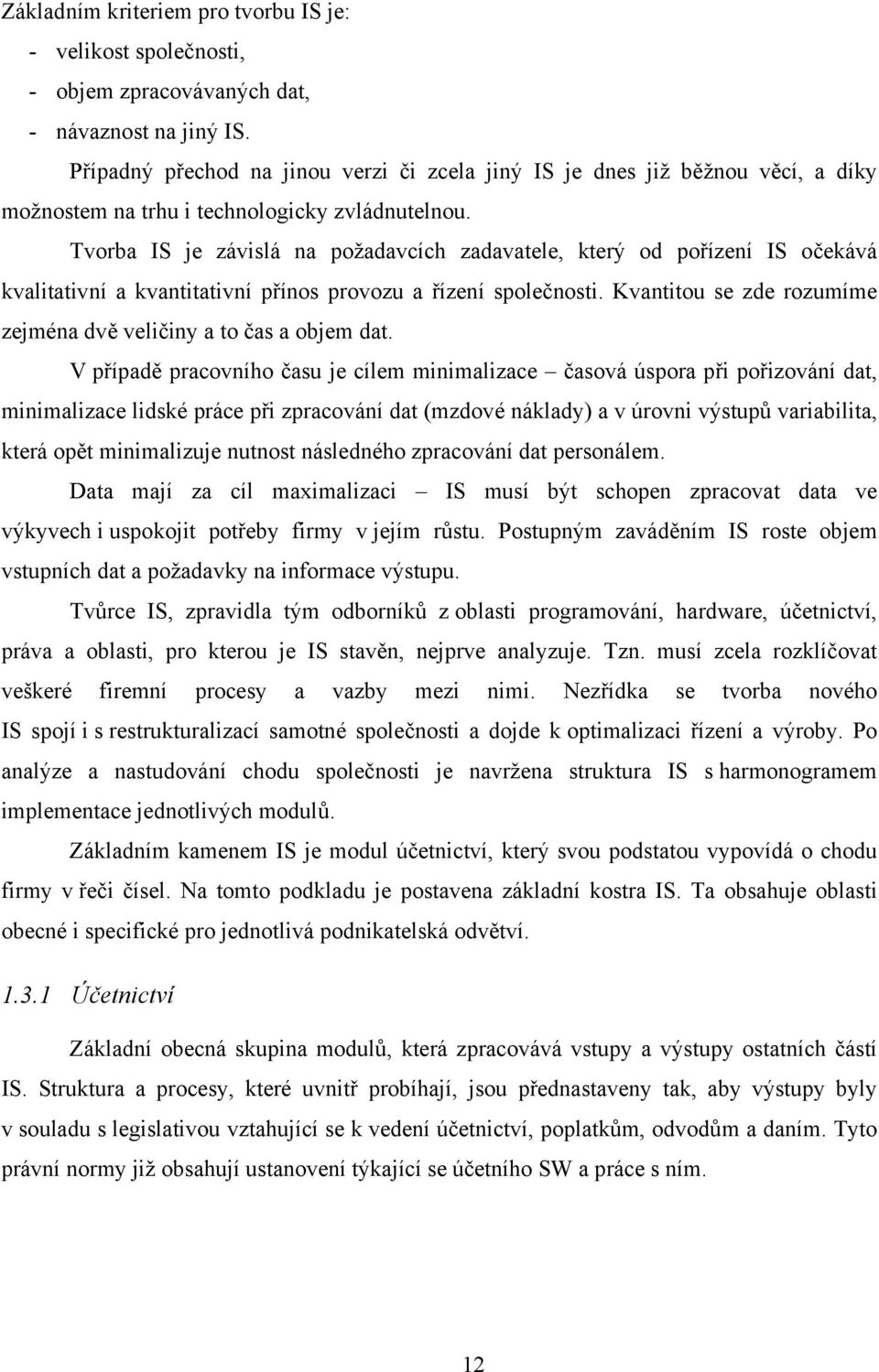 Tvorba IS je závislá na požadavcích zadavatele, který od pořízení IS očekává kvalitativní a kvantitativní přínos provozu a řízení společnosti.