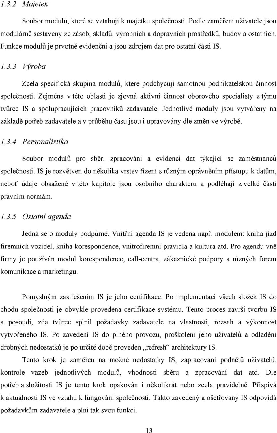 Zejména v této oblasti je zjevná aktivní činnost oborového specialisty z týmu tvůrce IS a spolupracujících pracovníků zadavatele.