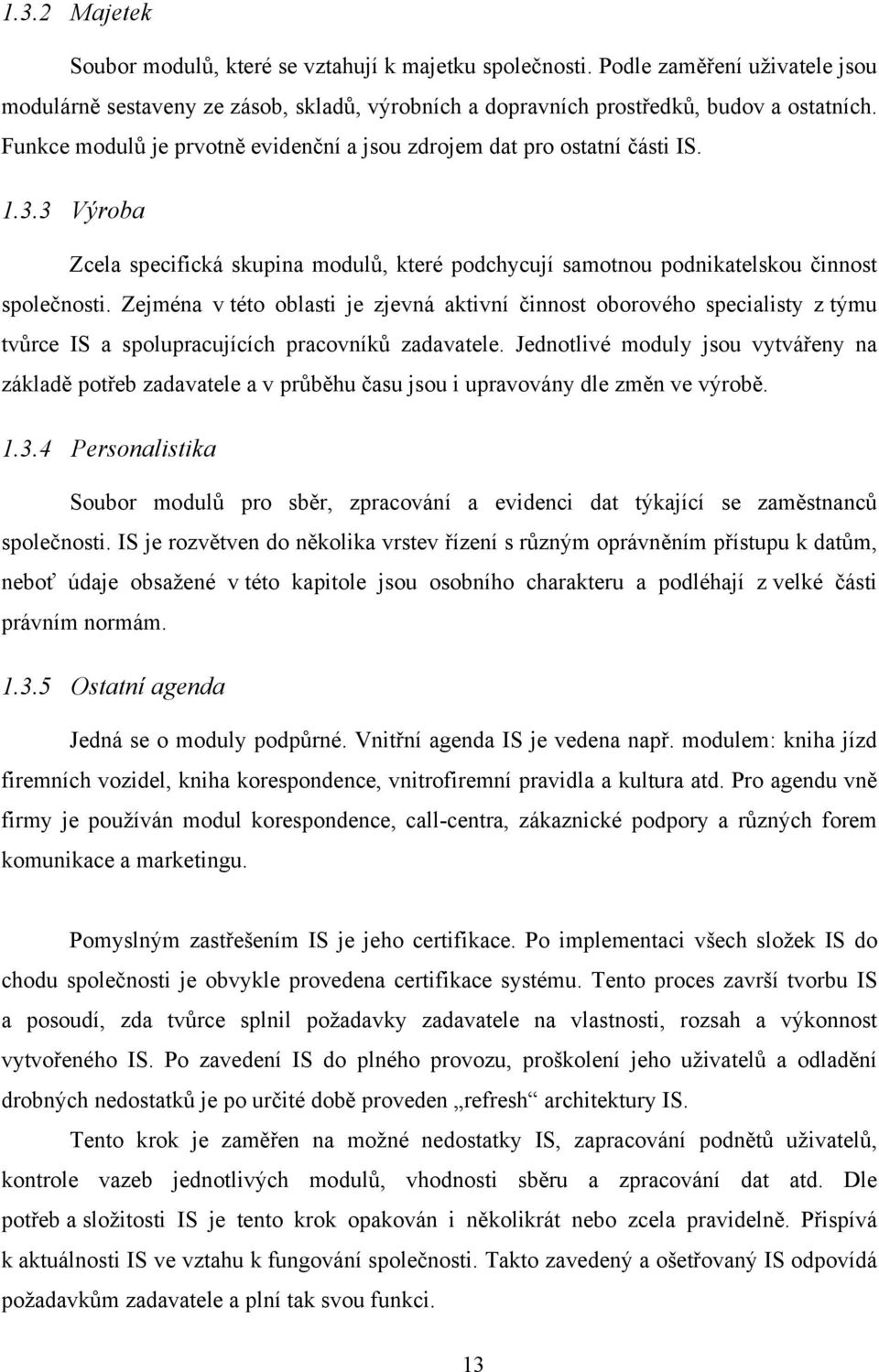 Zejména v této oblasti je zjevná aktivní činnost oborového specialisty z týmu tvůrce IS a spolupracujících pracovníků zadavatele.