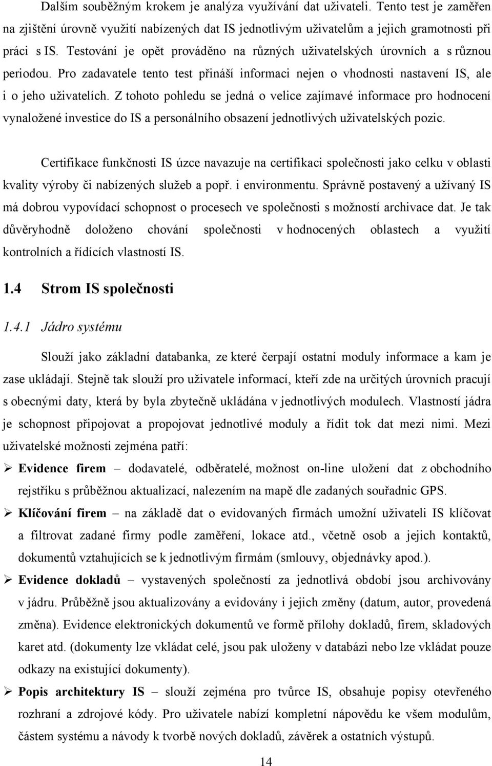 Z tohoto pohledu se jedná o velice zajímavé informace pro hodnocení vynaložené investice do IS a personálního obsazení jednotlivých uživatelských pozic.