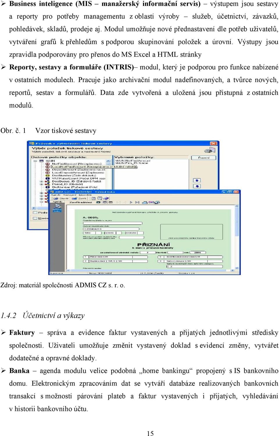 Výstupy jsou zpravidla podporovány pro přenos do MS Excel a HTML stránky Reporty, sestavy a formuláře (INTRIS) modul, který je podporou pro funkce nabízené v ostatních modulech.