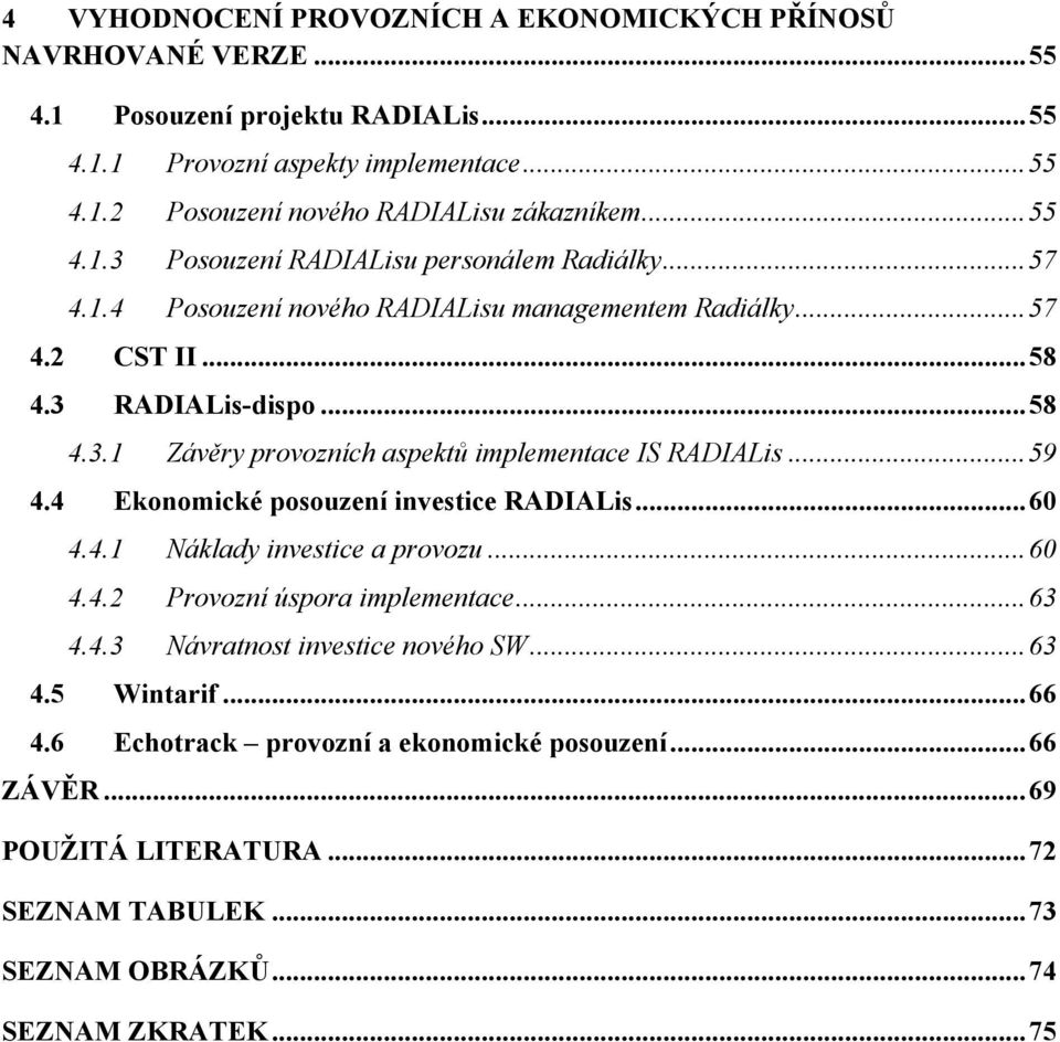 ..59 4.4 Ekonomické posouzení investice RADIALis...60 4.4.1 Náklady investice a provozu...60 4.4.2 Provozní úspora implementace...63 4.4.3 Návratnost investice nového SW...63 4.5 Wintarif.