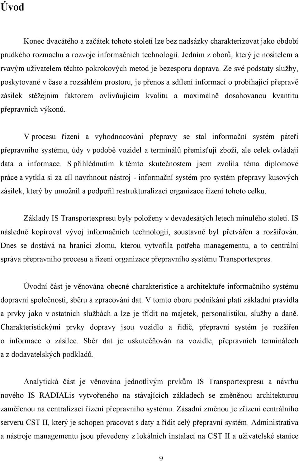 Ze své podstaty služby, poskytované v čase a rozsáhlém prostoru, je přenos a sdílení informací o probíhající přepravě zásilek stěžejním faktorem ovlivňujícím kvalitu a maximálně dosahovanou kvantitu