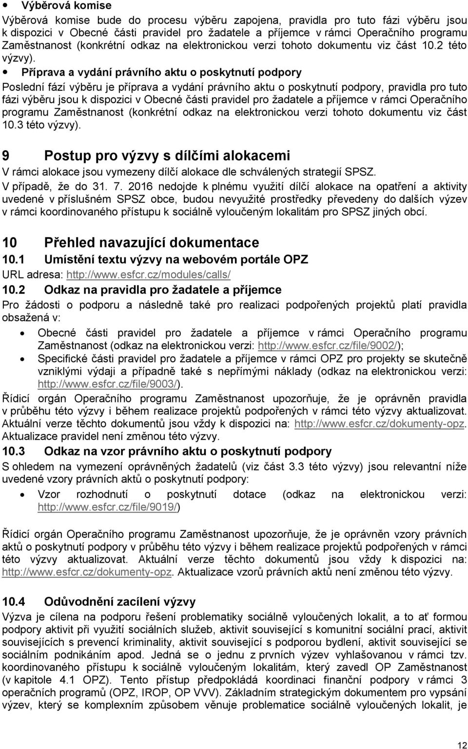 Příprava a vydání právního aktu o poskytnutí podpory Poslední fází výběru je příprava a vydání právního aktu o poskytnutí podpory, pravidla pro tuto fázi výběru jsou k dispozici v Obecné části