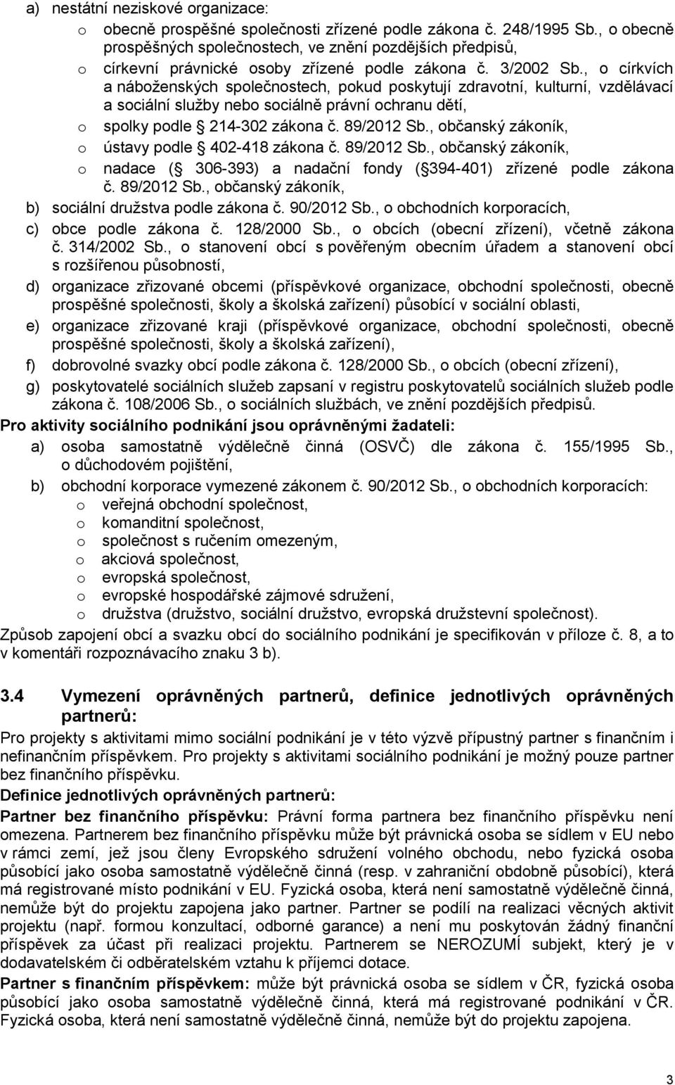 , o církvích a náboženských společnostech, pokud poskytují zdravotní, kulturní, vzdělávací a sociální služby nebo sociálně právní ochranu dětí, o spolky podle 214-302 zákona č. 89/2012 Sb.