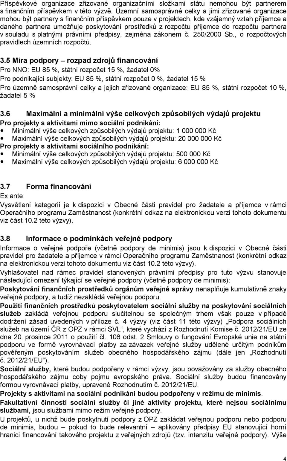 rozpočtu příjemce do rozpočtu partnera v souladu s platnými právními předpisy, zejména zákonem č. 250/2000 Sb., o rozpočtových pravidlech územních rozpočtů. 3.