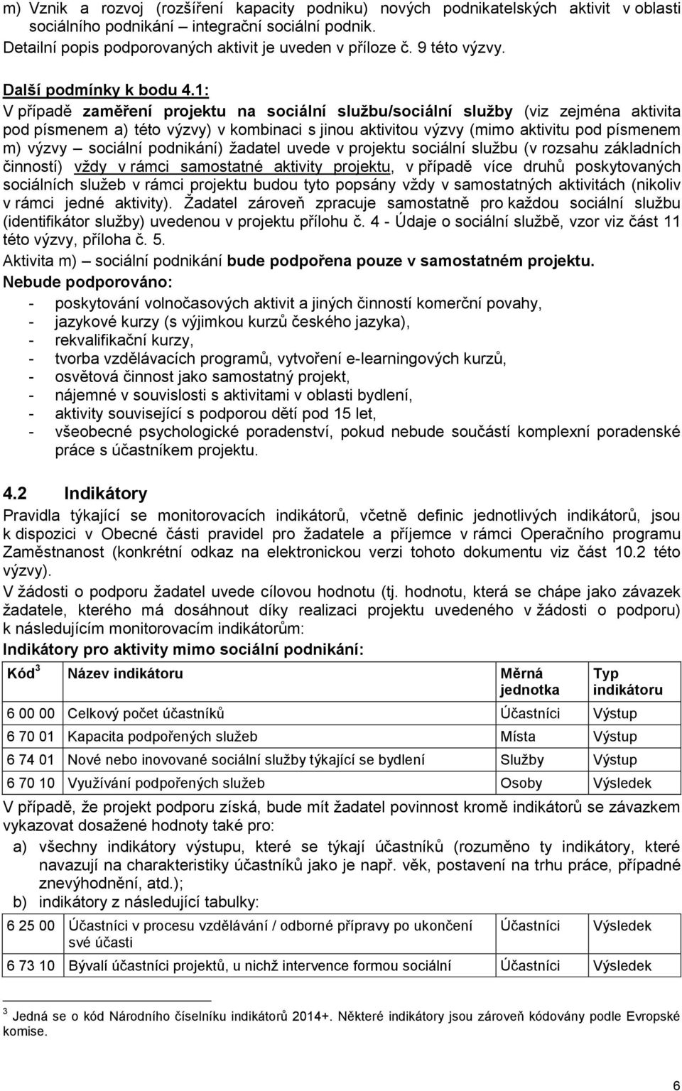 1: V případě zaměření projektu na sociální službu/sociální služby (viz zejména aktivita pod písmenem a) této výzvy) v kombinaci s jinou aktivitou výzvy (mimo aktivitu pod písmenem m) výzvy sociální