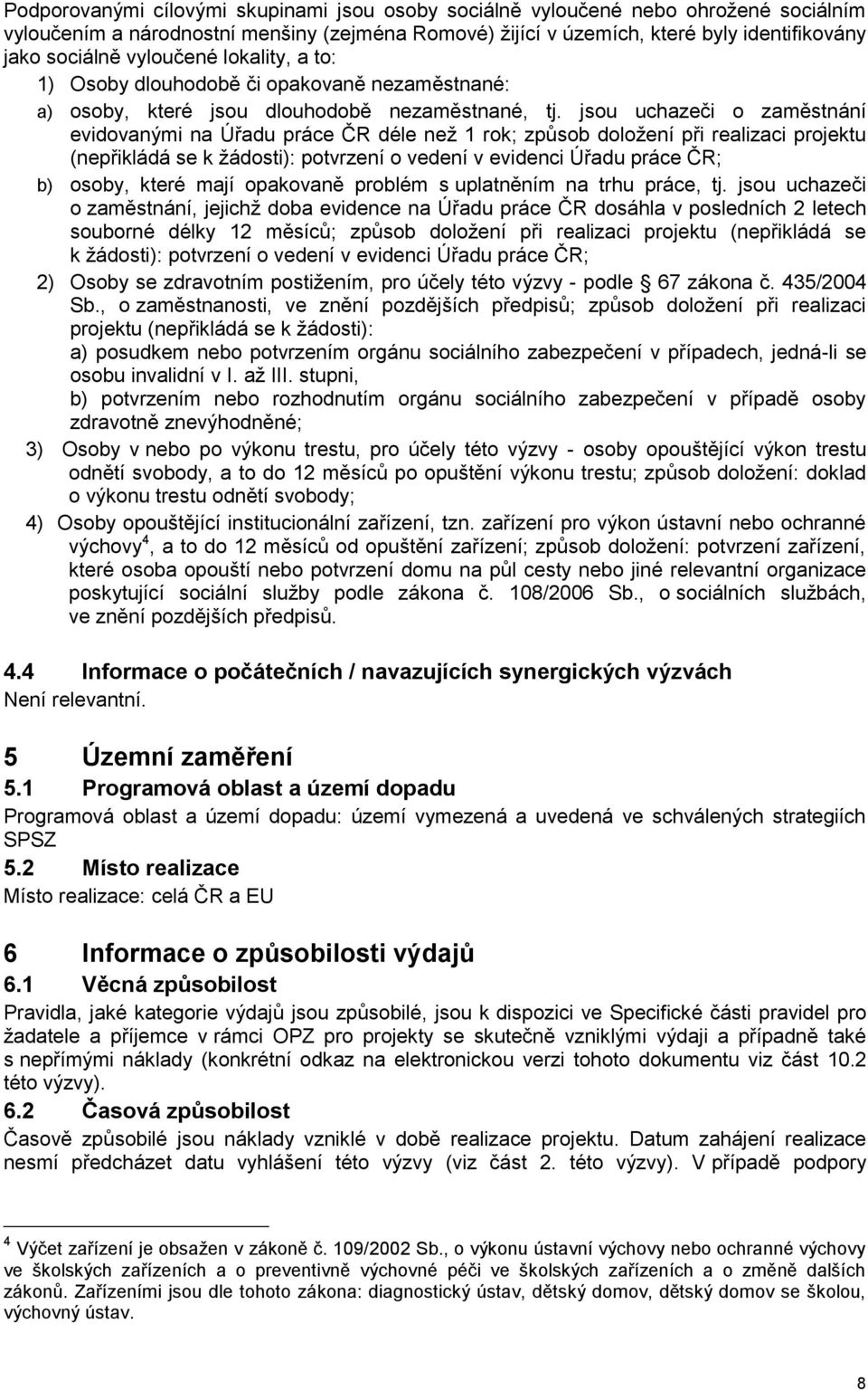 jsou uchazeči o zaměstnání evidovanými na Úřadu práce ČR déle než 1 rok; způsob doložení při realizaci projektu (nepřikládá se k žádosti): potvrzení o vedení v evidenci Úřadu práce ČR; b) osoby,