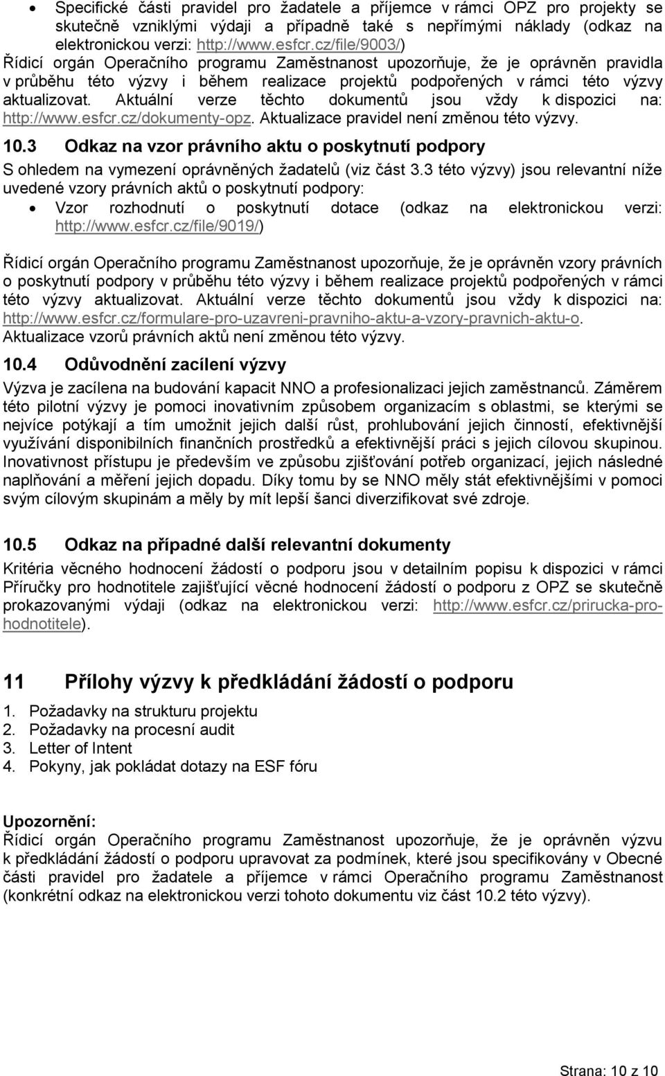 Aktuální verze těchto dokumentů jsou vždy k dispozici na: http://www.esfcr.cz/dokumenty-opz. Aktualizace pravidel není změnou této výzvy. 10.