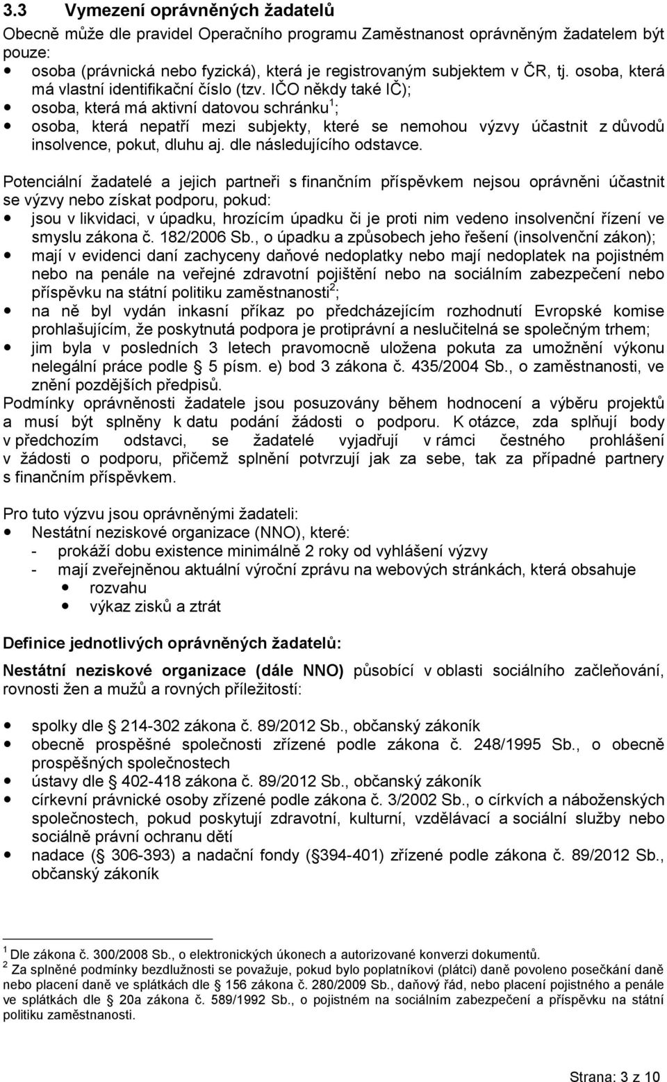 IČO někdy také IČ); osoba, která má aktivní datovou schránku 1 ; osoba, která nepatří mezi subjekty, které se nemohou výzvy účastnit z důvodů insolvence, pokut, dluhu aj. dle následujícího odstavce.