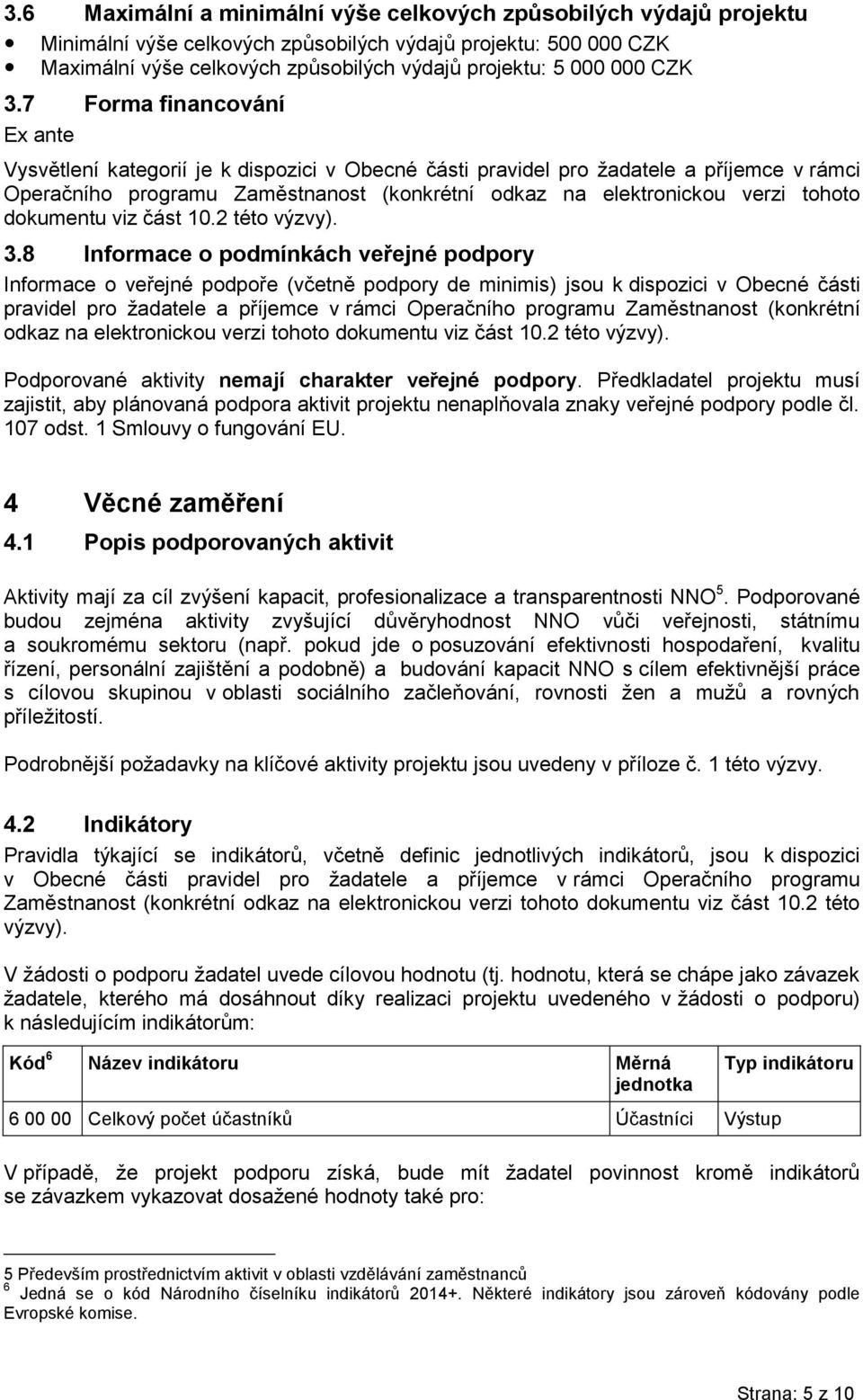 7 Forma financování Ex ante Vysvětlení kategorií je k dispozici v Obecné části pravidel pro žadatele a příjemce v rámci Operačního programu Zaměstnanost (konkrétní odkaz na elektronickou verzi tohoto