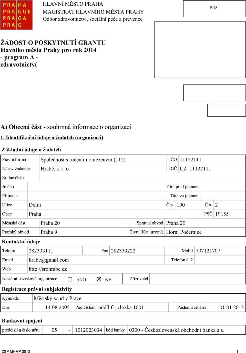 r. o. DIČ CZ 11122111 Rodné číslo Jméno Titul před jménem Příjmení Titul za jménem Ulice Dolní Č.p. 100 Č.o. 2 Obec Praha PSČ 19155 Městská část Praha 20 Správní obvod Praha 20 Pražský obvod Praha 9 Čtvrť (Kat.