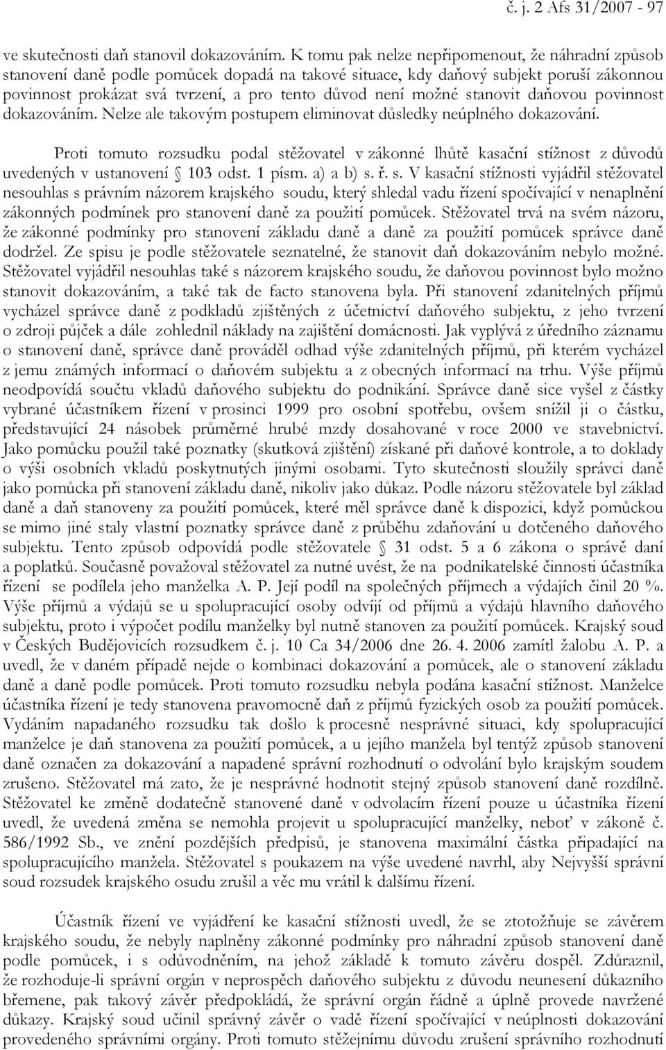možné stanovit daňovou povinnost dokazováním. Nelze ale takovým postupem eliminovat důsledky neúplného dokazování.