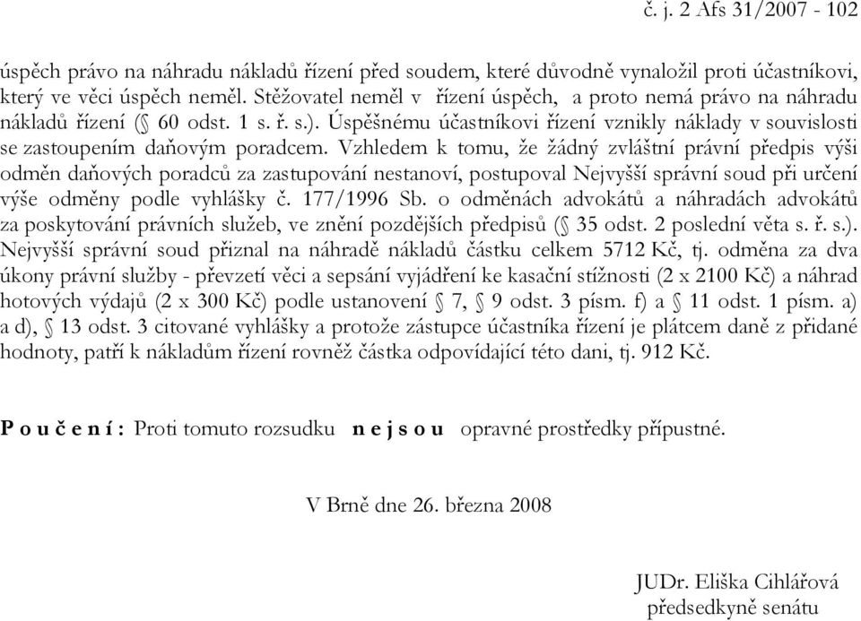 Vzhledem k tomu, že žádný zvláštní právní předpis výši odměn daňových poradců za zastupování nestanoví, postupoval Nejvyšší správní soud při určení výše odměny podle vyhlášky č. 177/1996 Sb.