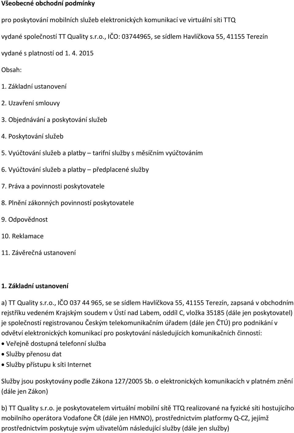 Vyúčtování služeb a platby předplacené služby 7. Práva a povinnosti poskytovatele 8. Plnění zákonných povinností poskytovatele 9. Odpovědnost 10. Reklamace 11. Závěrečná ustanovení 1.