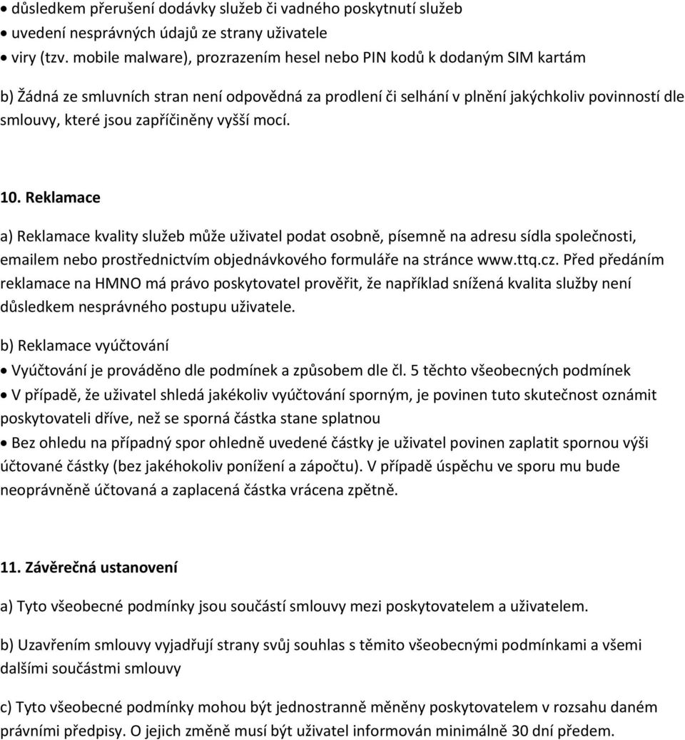 zapříčiněny vyšší mocí. 10. Reklamace a) Reklamace kvality služeb může uživatel podat osobně, písemně na adresu sídla společnosti, emailem nebo prostřednictvím objednávkového formuláře na stránce www.