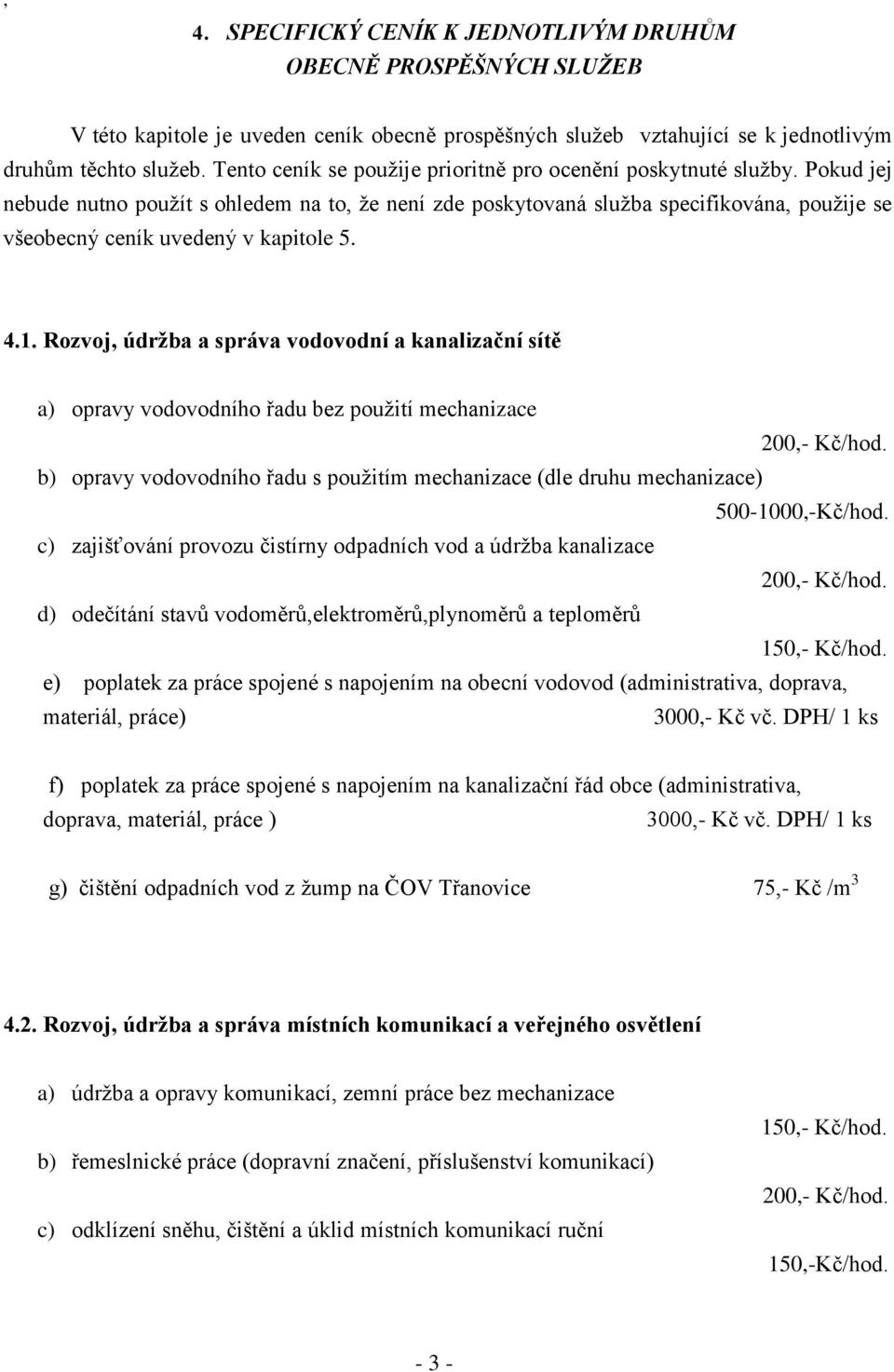 Pokud jej nebude nutno použít s ohledem na to, že není zde poskytovaná služba specifikována, použije se všeobecný ceník uvedený v kapitole 5. 4.1.