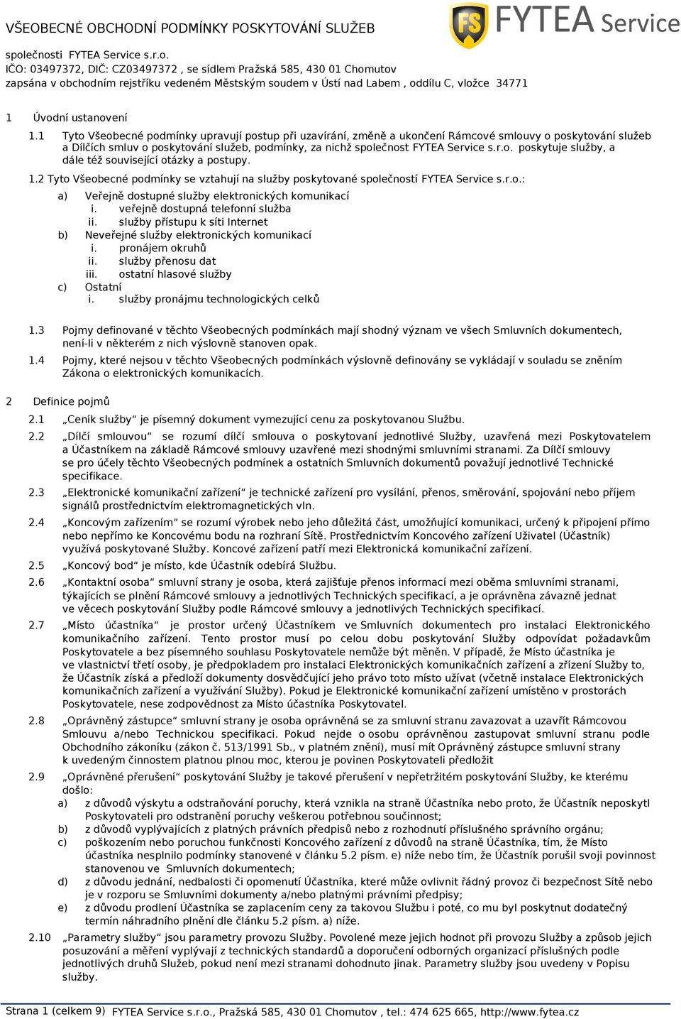 1.2 Tyto Všeobecné podmínky se vztahují na služby poskytované společností FYTEA Service s.r.o.: a) Veřejně dostupné služby elektronických komunikací i. veřejně dostupná telefonní služba ii.