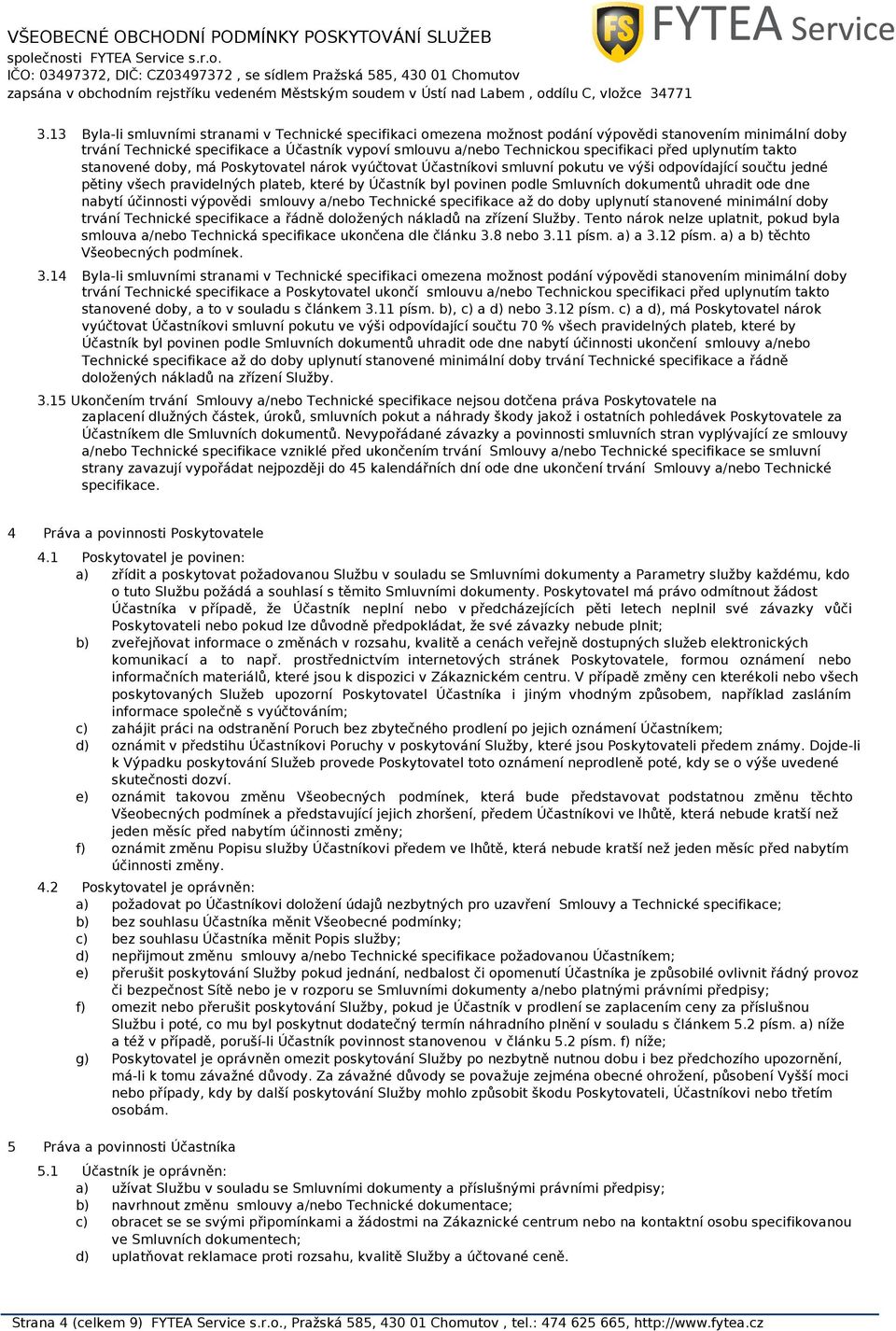 Smluvních dokumentů uhradit ode dne nabytí účinnosti výpovědi smlouvy a/nebo Technické specifikace až do doby uplynutí stanovené minimální doby trvání Technické specifikace a řádně doložených nákladů